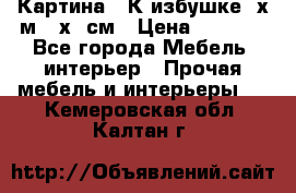 	 Картина “ К избушке“ х.м 40х50см › Цена ­ 6 000 - Все города Мебель, интерьер » Прочая мебель и интерьеры   . Кемеровская обл.,Калтан г.